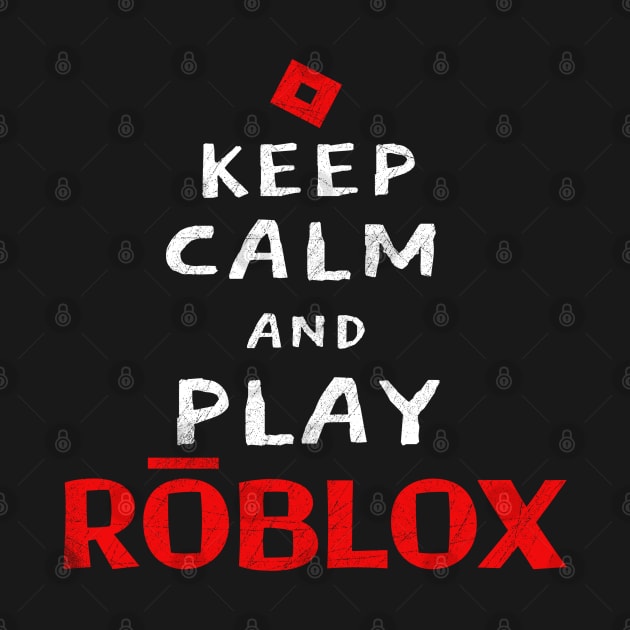 Keep Calm And Play Roblox by Brono