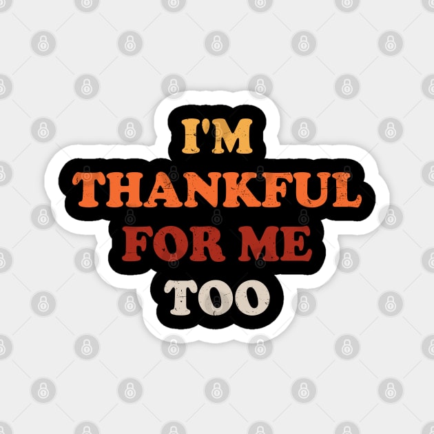 Thanksgiving Turkey - I'm Thankful for Me Too Magnet by Printfell