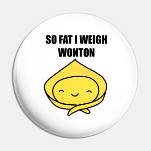 So Fat I Weigh Wonton Pin