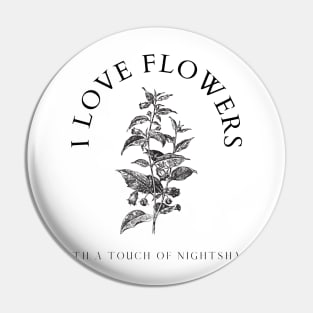 "I Love Flowers - With A Touch Of Nightshade"  | Belladonna Nightshade Pin