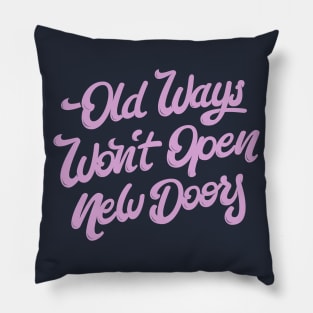 Old Ways Won´t Open New Doors. Pillow