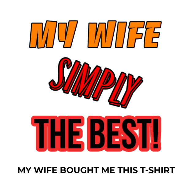 MY WIFE SIMPLY THE BEST FUNNY T SHIRT by Art by Eric William.s