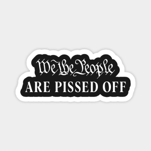 We the people are pissed Magnet