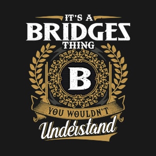 It Is A Bridges Thing You Wouldn't Understand T-Shirt