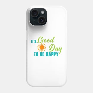It's A Good Day To Be Happy Phone Case