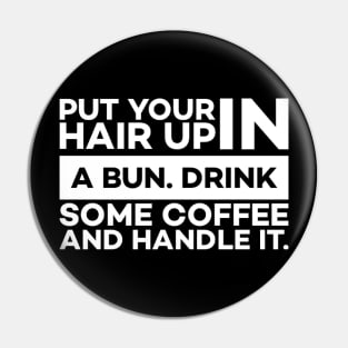 Put your hair up in a bun drink some coffee and handle it Pin