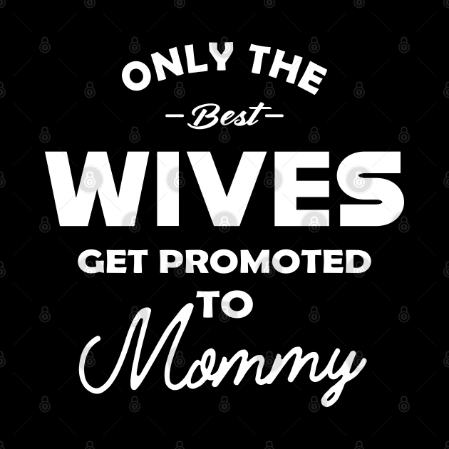 New mommy - Only the best wives get promoted to mommy by KC Happy Shop