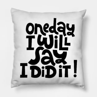 One Day I Will Say I Did It! - Life Motivational & Inspirational Quote Pillow