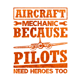 Aircraft Mechanic Because Pilots Need Heroes T-Shirt