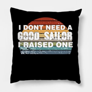 Sailor Parents Father Mother Sailing School Graduation I don't need a good Sailor I raised one Pillow