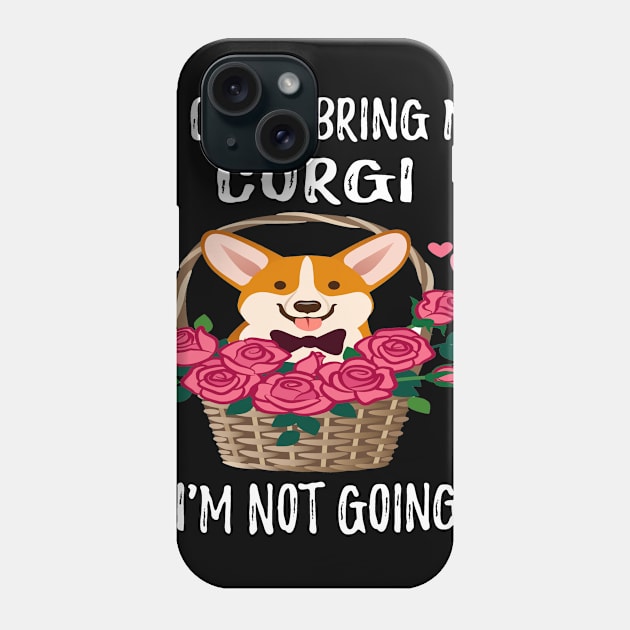 If I Can't Bring My Corgi I'm Not Going (129) Phone Case by Darioz