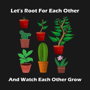 Let's Root For Each Other And Watch Each Other Grow Funny Gardening T-Shirt