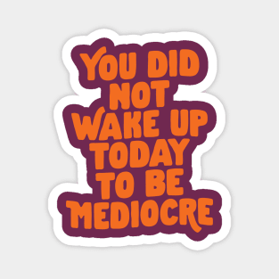 You Did Not Wake Up Today To Be Mediocre in Purple and Orange Magnet