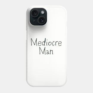 Mediocre Man Phone Case