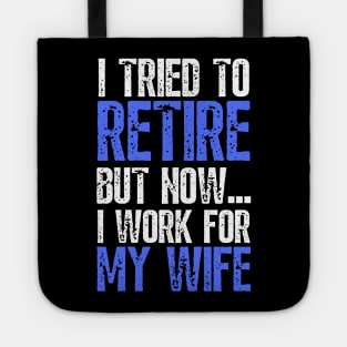 i tried to retire but now i work for my wife Funny Retirement Tote