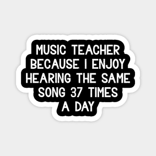 Music Teacher Because I enjoy hearing Magnet