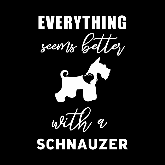 Everything seems better with a Schnauzer Funny Schnauzer Gift Cute Schnauzer Art Schnauzer presents by Anodyle