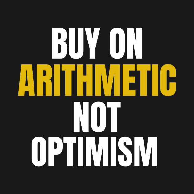 Buy On Arithmetic, Not Optimism Investing by OldCamp