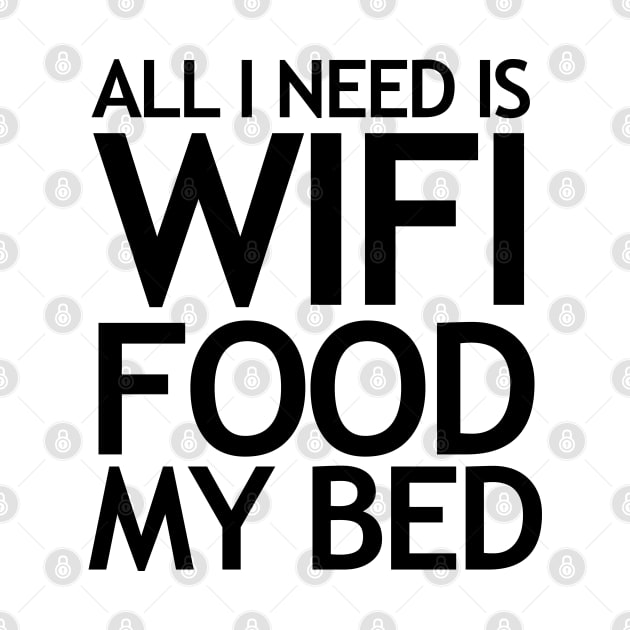 All I need is WIFI, Food and My Bed by KewaleeTee