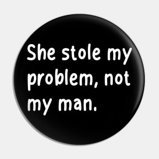 she stole my problem, not my man Pin