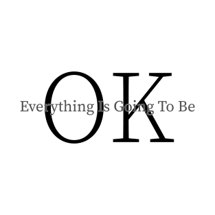 everything is going to be ok T-Shirt