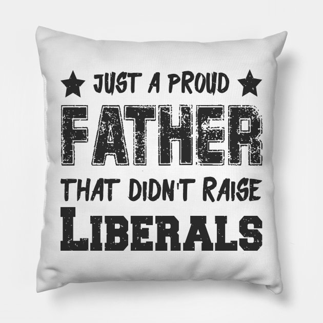 Just a proud father that didn't raise Liberals Pillow by Dadi Djims