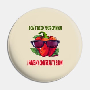 I don't need your opinion; I have my own reality show Pin