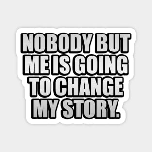 Nobody But Me Is Going To Change My Story Magnet