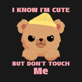 I know I’m cute but don’t touch me T-Shirt