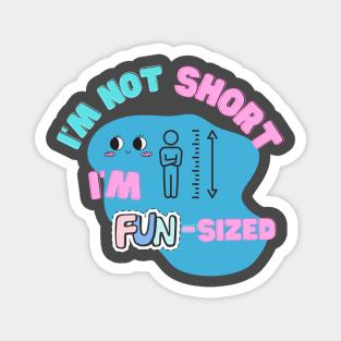 I'm not short; I'm fun-sized Magnet