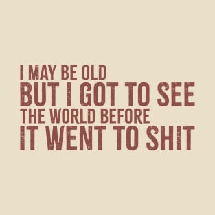 i may be old but i got to see the world T-Shirt