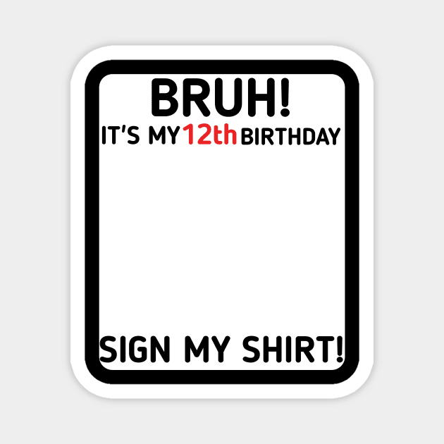 Bruh It's My 12th Birthday Sign My Shirt 12 Years Old Party Magnet by mourad300