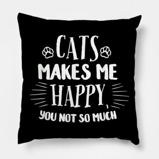 Cats Make Me Happy You Not So Much Pillow