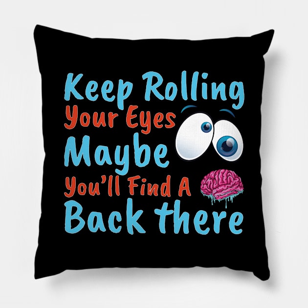 Keep Rolling Your Eyes. Maybe You''ll Find A Brain Back There. Pillow by OffTheDome