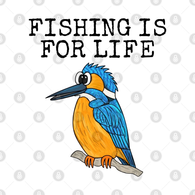 Fishing Is For Life, Kingfisher Bird Watcher Fisherman Funny by doodlerob