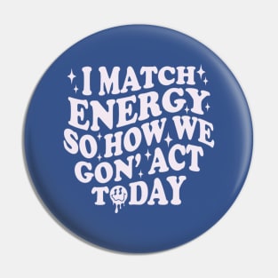 I Match Energy So How We Gone Act Today Funny Groovy Pin