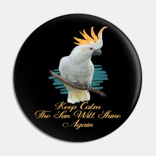 Motivational Parrot - Keep Calm, The Sun Will Shine Again - Parrot Lover Pin