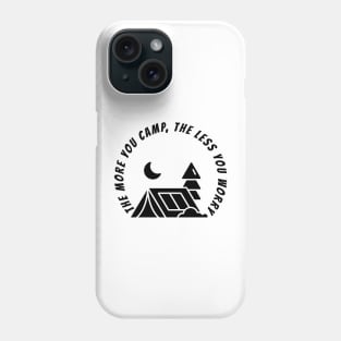 THE MORE YOU CAMP, THE LESS YOU WORRY Phone Case