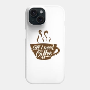 All I Need Is Coffee Phone Case