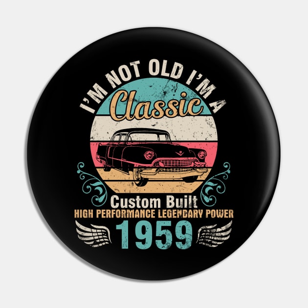 I'm Not Old I'm A Classic Custom Built High Performance Legendary Power 1959 Birthday 63 Years Old Pin by DainaMotteut