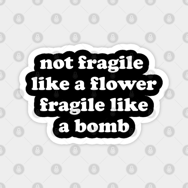 Not Fragile Like A Flower Fragile Like A Bomb Gift Quote Magnet by jasebro