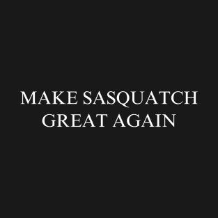 Make Sasquatch Great Again T-Shirt