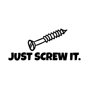 Just Screw It T-Shirt