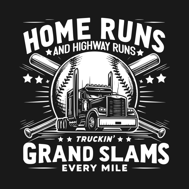 Home runs and highway runs, Truckin' Grand slams every mile by Styloutfit