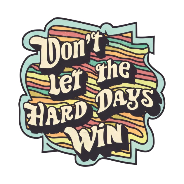 Don't Let the Hard Days Win by Starart Designs