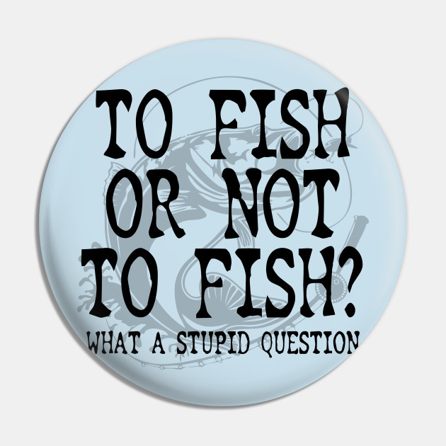 To Fish Or Not To Fish Fishing Gift Idea - Fishing Gifts For Men - Pin