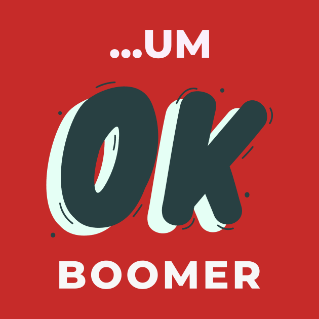 ...UM OK BOOMER by Melo Designs