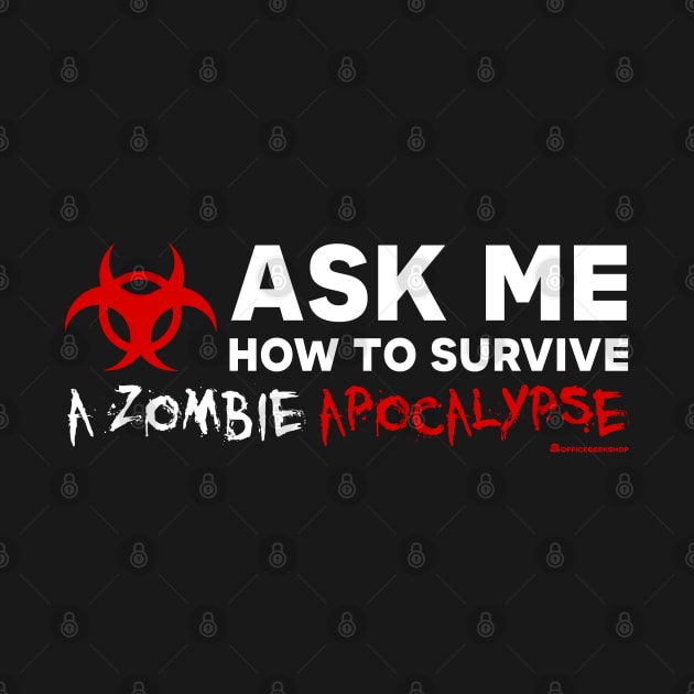 ASK ME HOW TO SURVIVE A ZOMBIE APOCALYPSE by officegeekshop