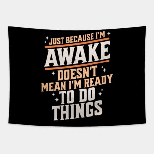 Just Because I'm Awake Doesn't Mean I'm Ready to do Things Tapestry