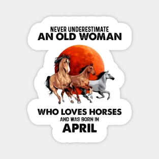 Never Underestimate An Old Woman Who Loves Horses And Was Born In April Magnet